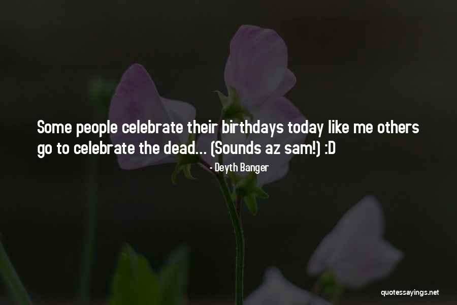 Today I Celebrate You Quotes By Deyth Banger Today I Celebrate You Quotes By Deyth Banger
