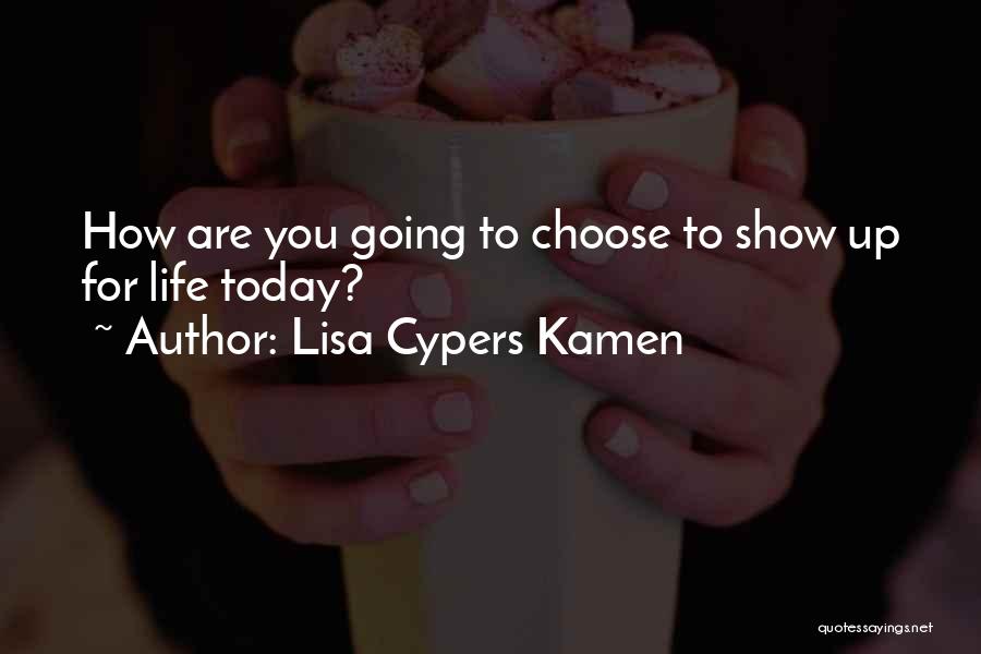 Today I Choose Life Quotes By Lisa Cypers Kamen