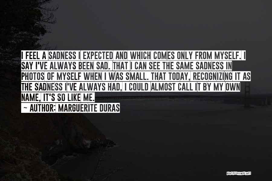 Today I Feel Sad Quotes By Marguerite Duras