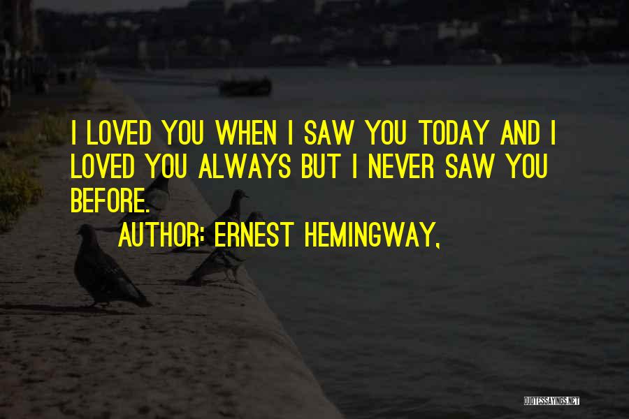 Today I Saw You Quotes By Ernest Hemingway,