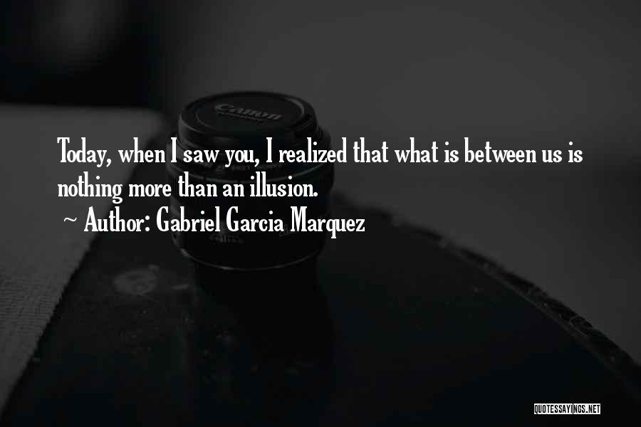 Today I Saw You Quotes By Gabriel Garcia Marquez
