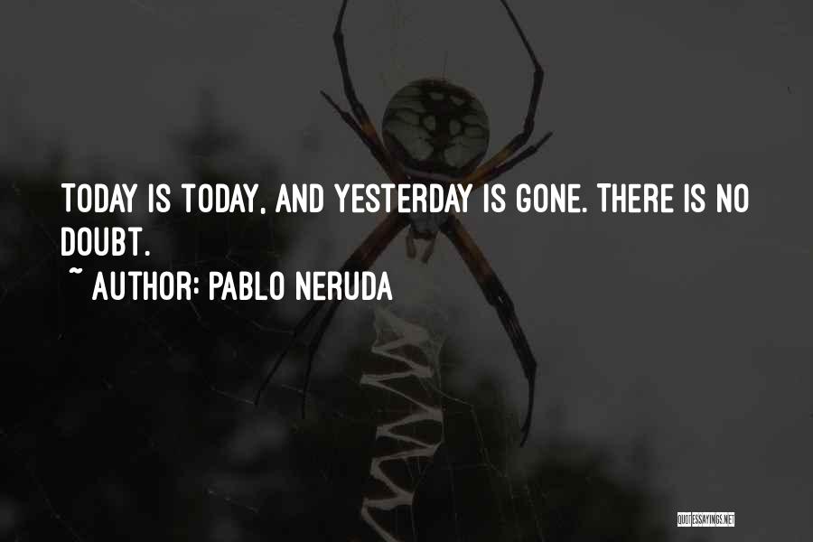 Today Is Gone Quotes By Pablo Neruda
