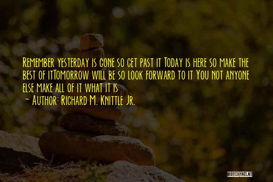 Today Is Gone Quotes By Richard M. Knittle Jr.