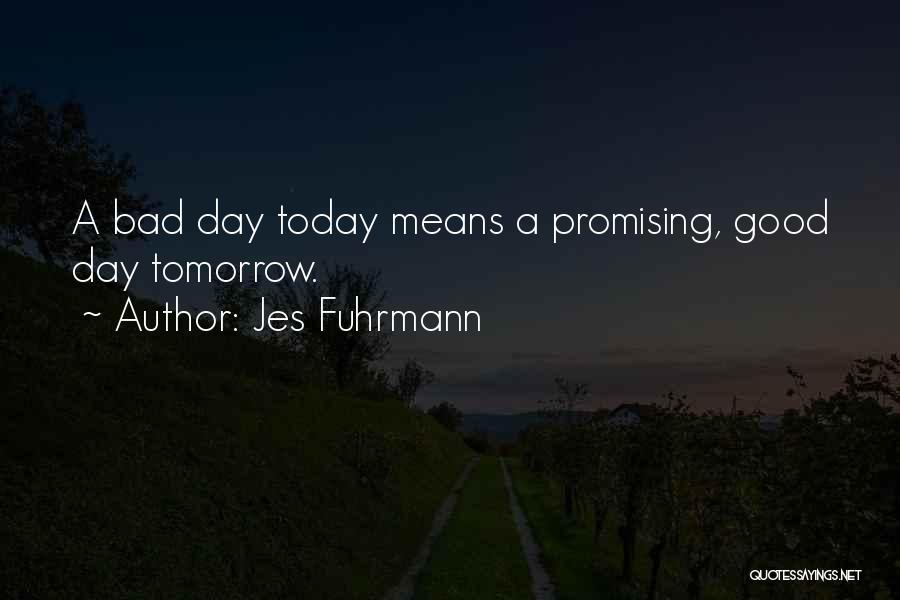 Today Is My Bad Day Quotes By Jes Fuhrmann