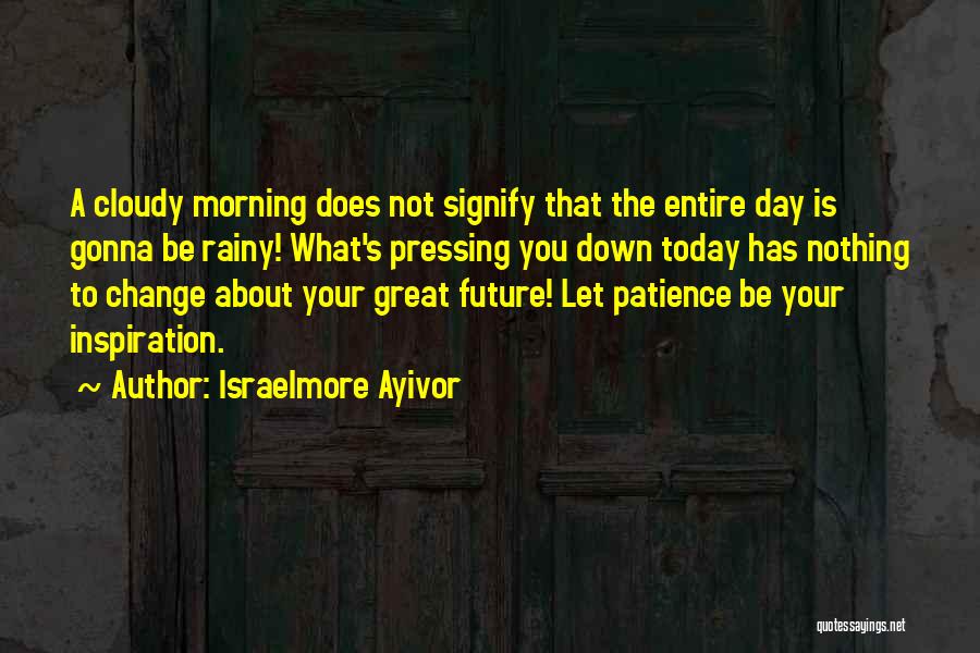 Today Is That Day Quotes By Israelmore Ayivor