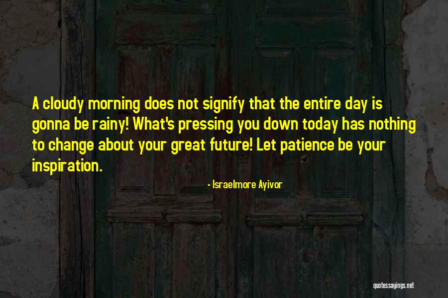 Today Is That Day Quotes By Israelmore Ayivor