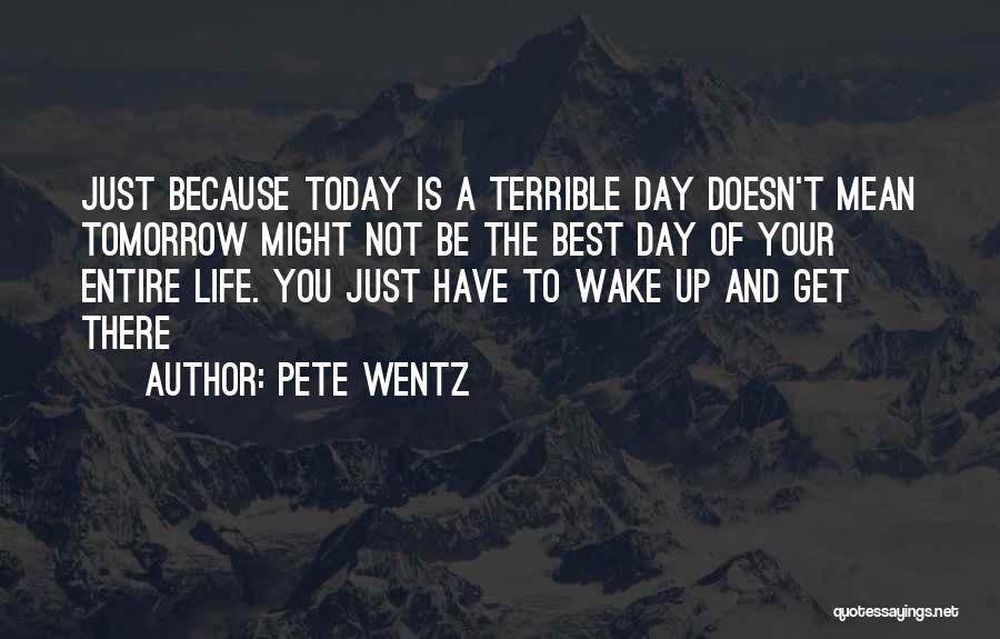 Today Is The Best Day Of Your Life Quotes By Pete Wentz