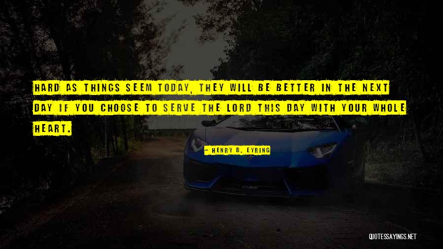 Today Is The Day To Be A Better You Quotes By Henry B. Eyring Today Is The Day To Be A Better You Quotes By Henry B. Eyring