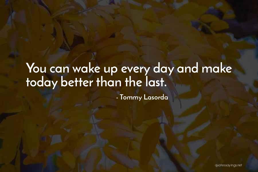 Today Is The Day To Be A Better You Quotes By Tommy Lasorda