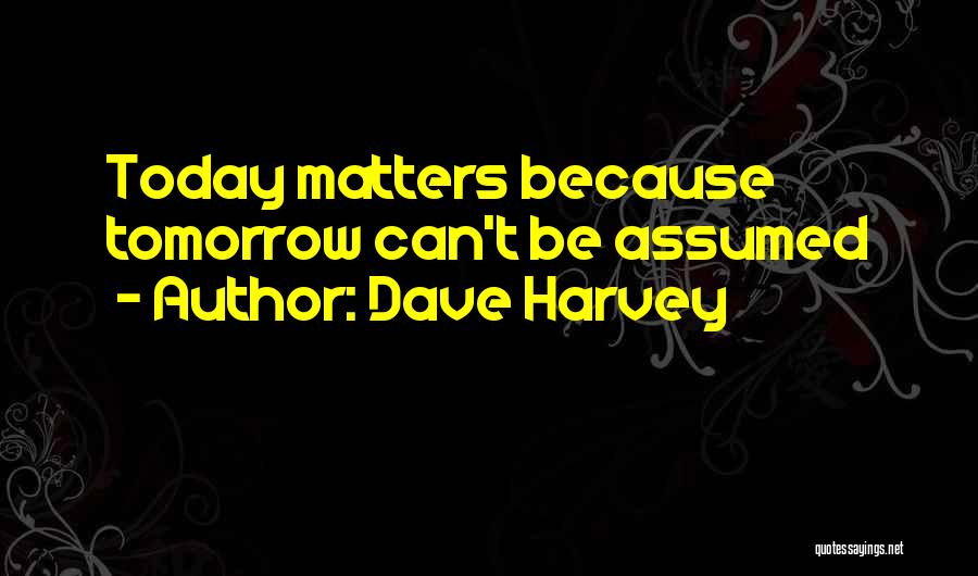 Today Matters Quotes By Dave Harvey