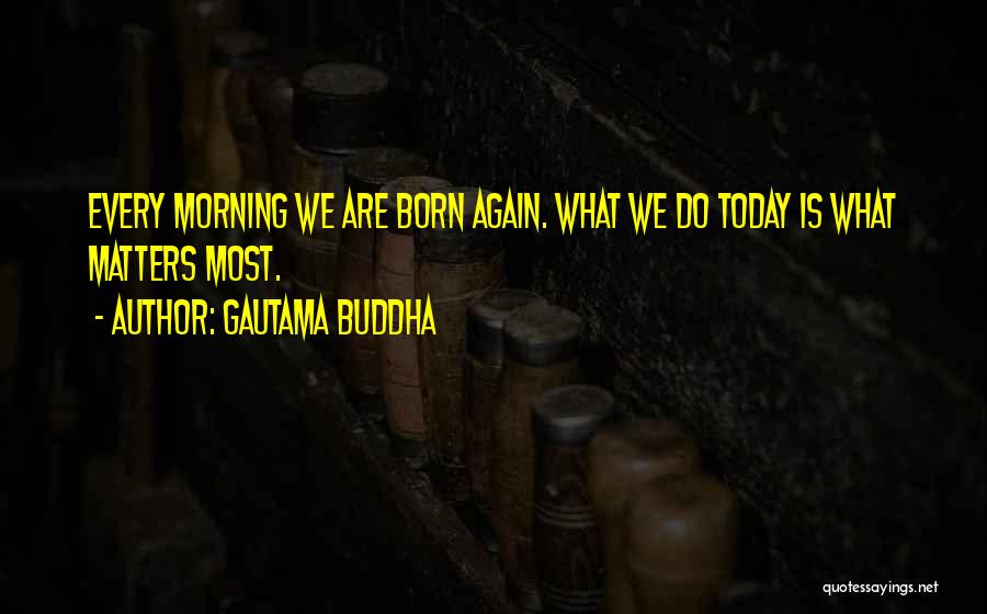 Today Matters Quotes By Gautama Buddha