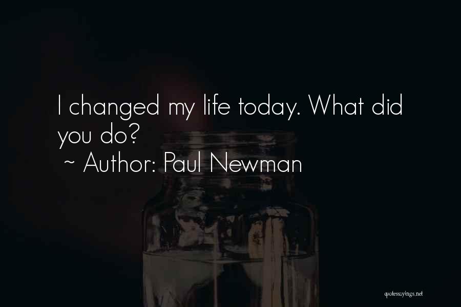 Today My Life Changed Quotes By Paul Newman