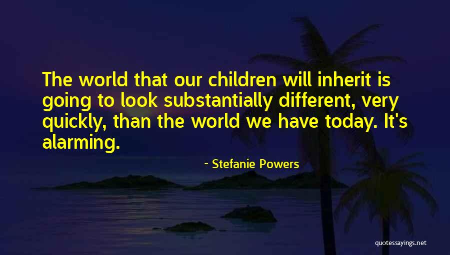 Today S World Quotes By Stefanie Powers Today S World Quotes By Stefanie Powers