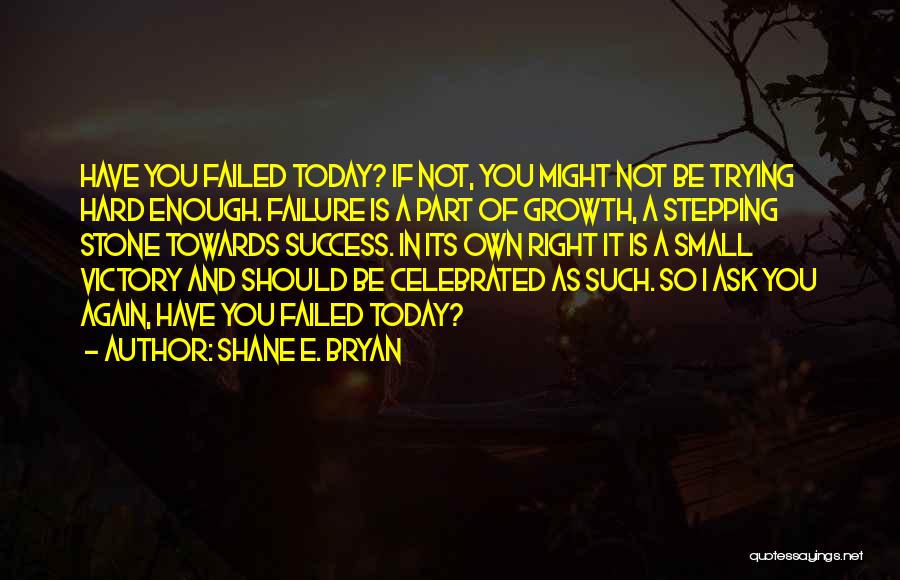 Today Success Quotes By Shane E. Bryan