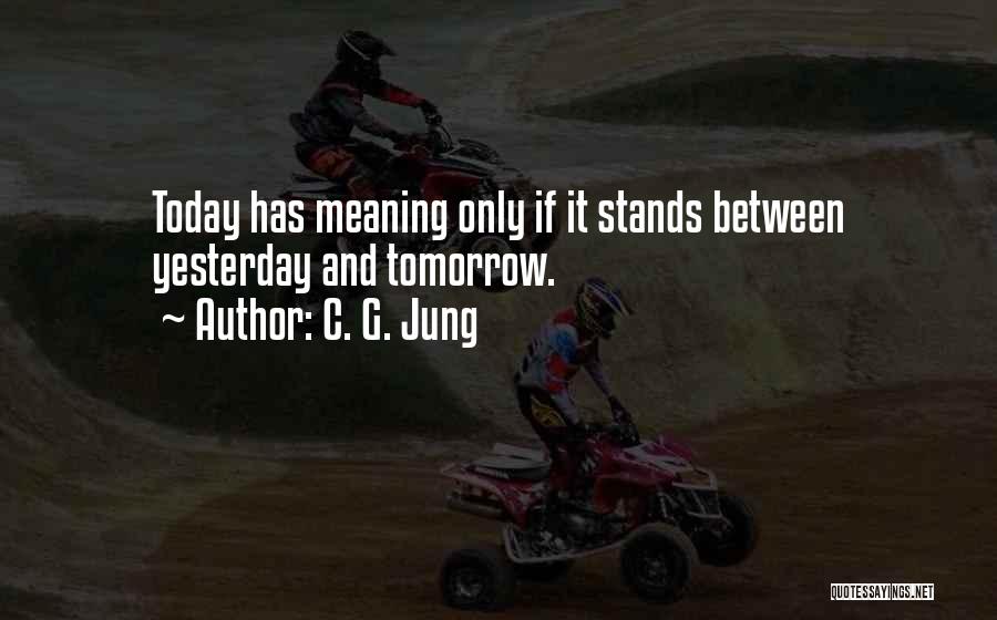 Today Tomorrow And Yesterday Quotes By C. G. Jung