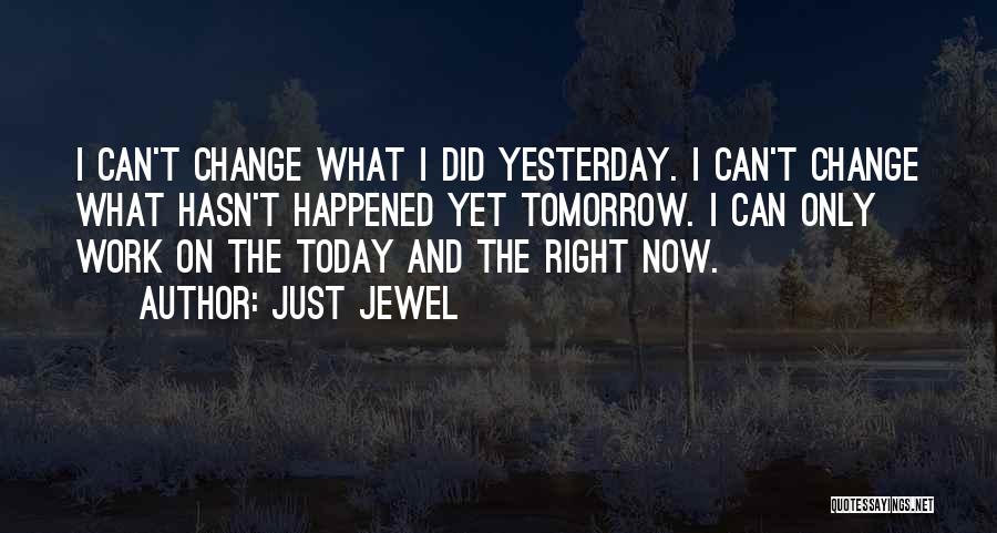 Today Tomorrow And Yesterday Quotes By Just Jewel