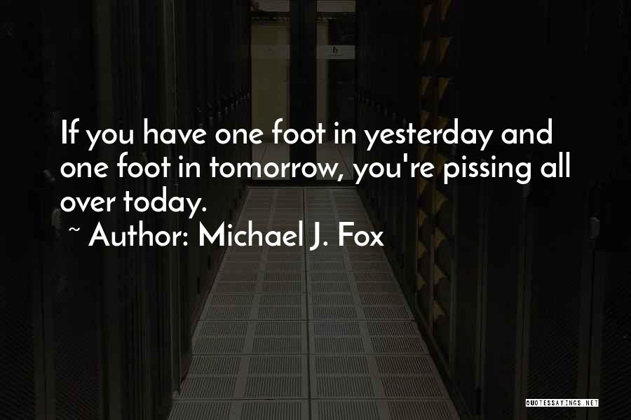 Today Tomorrow And Yesterday Quotes By Michael J. Fox