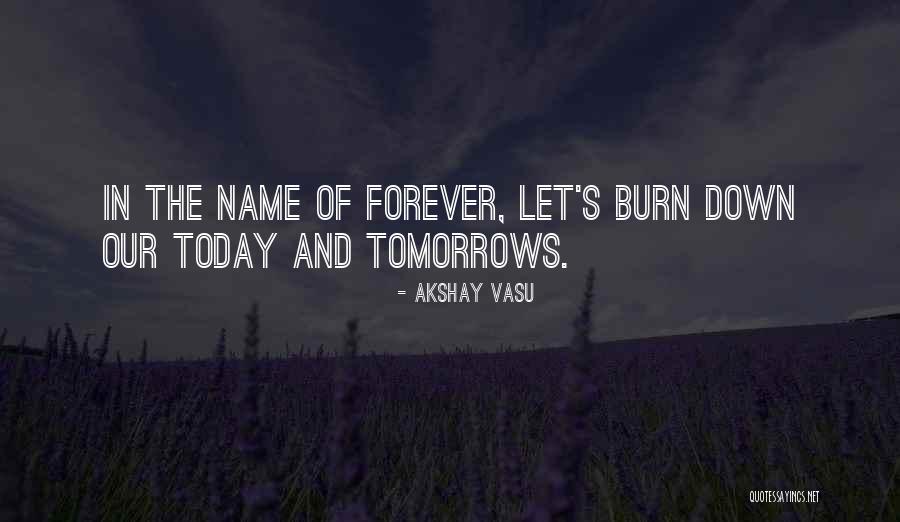 Today Tomorrow Forever Quotes By Akshay Vasu