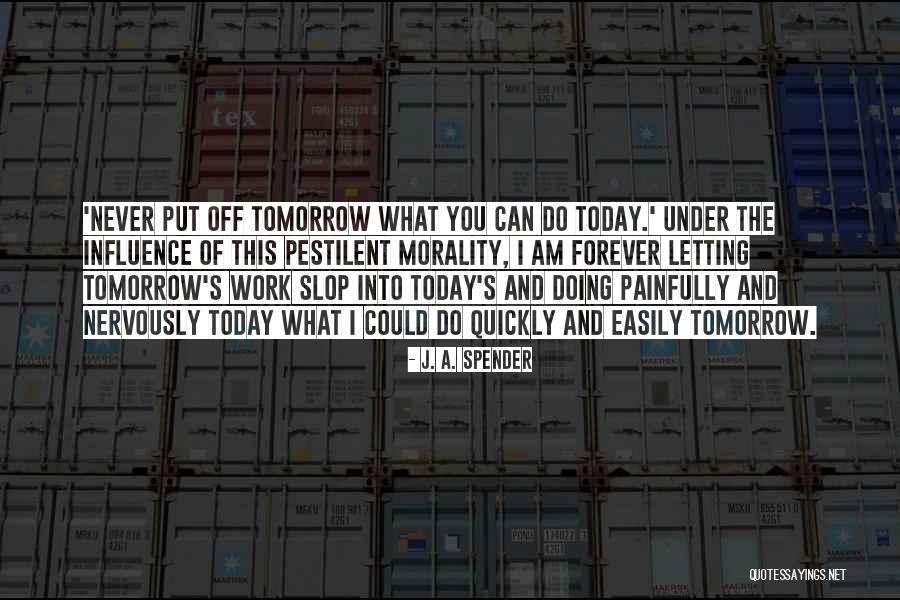 Today Tomorrow Forever Quotes By J. A. Spender