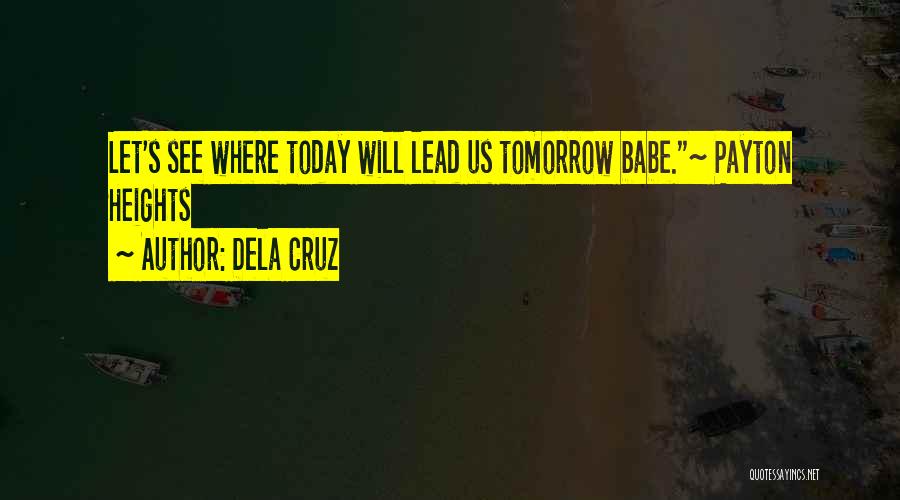 Today Tomorrow Love Quotes By Dela Cruz