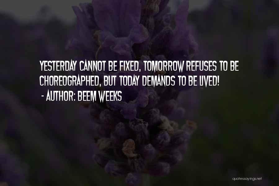 Today Tomorrow Yesterday Quotes By Beem Weeks