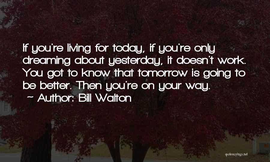 Today Tomorrow Yesterday Quotes By Bill Walton