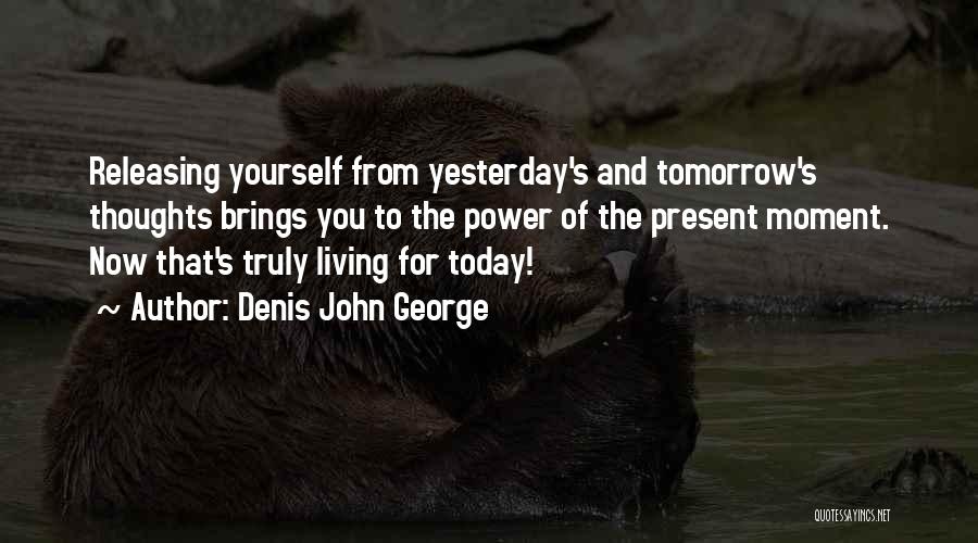 Today Tomorrow Yesterday Quotes By Denis John George