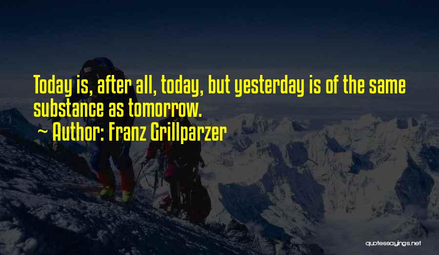 Today Tomorrow Yesterday Quotes By Franz Grillparzer