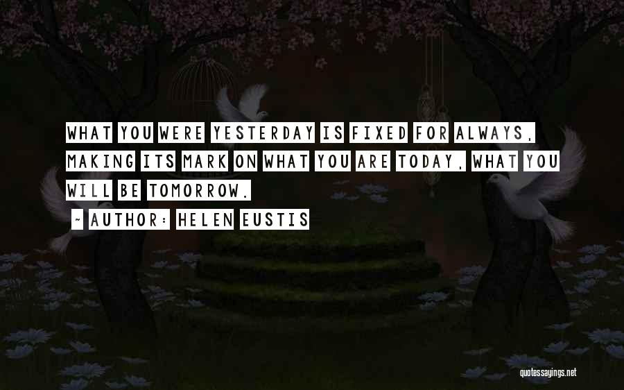 Today Tomorrow Yesterday Quotes By Helen Eustis