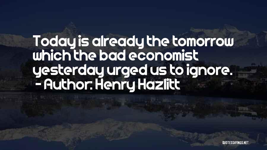 Today Tomorrow Yesterday Quotes By Henry Hazlitt