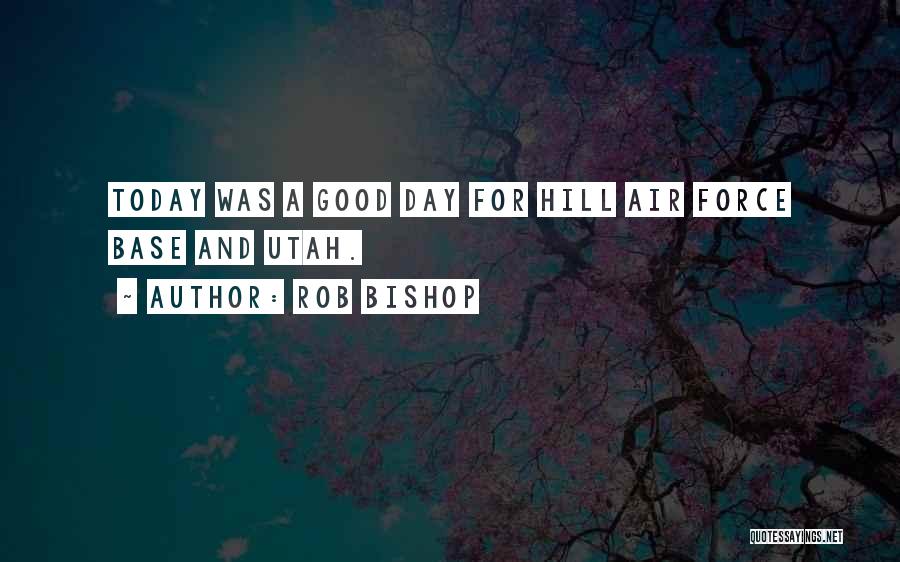 Today Was Not A Good Day Quotes By Rob Bishop
