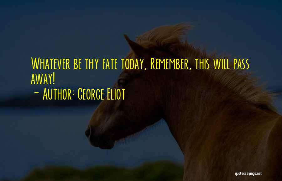 Today Will Pass Quotes By George Eliot