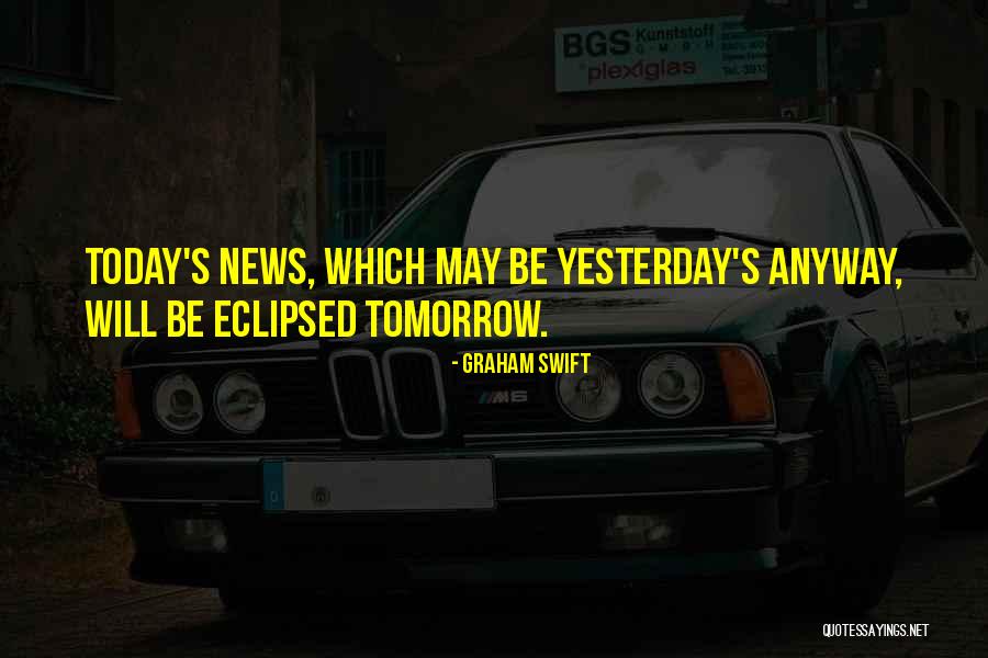Today Yesterday Tomorrow Quotes By Graham Swift Today Yesterday Tomorrow Quotes By Graham Swift