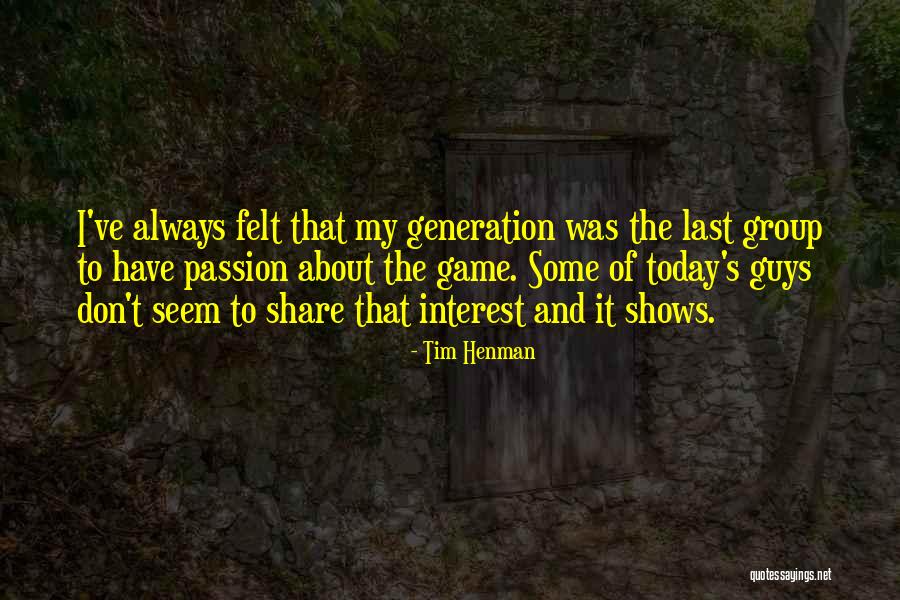 Today's Generation Quotes By Tim Henman Today's Generation Quotes By Tim Henman