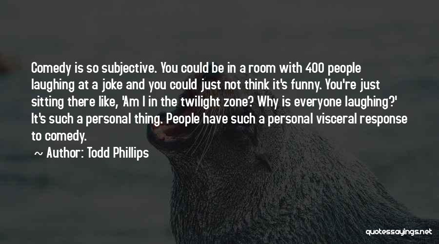 Todd Phillips Quotes 325041