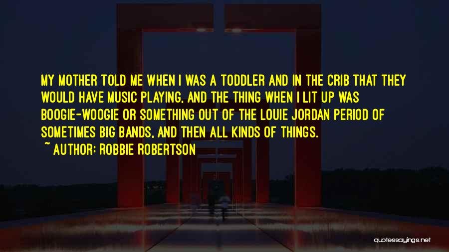 Toddler Quotes By Robbie Robertson