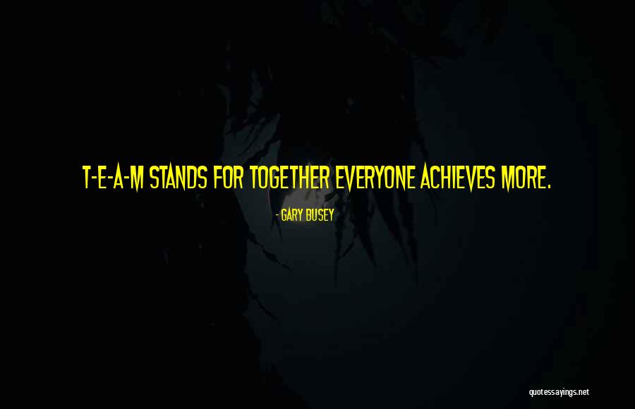 Together Achieve Quotes By Gary Busey