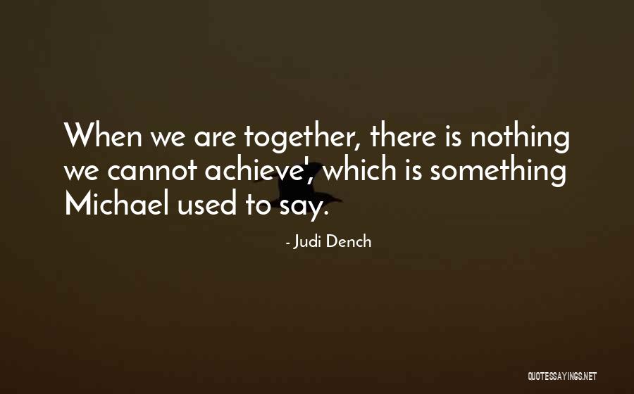 Together Achieve Quotes By Judi Dench Together Achieve Quotes By Judi Dench