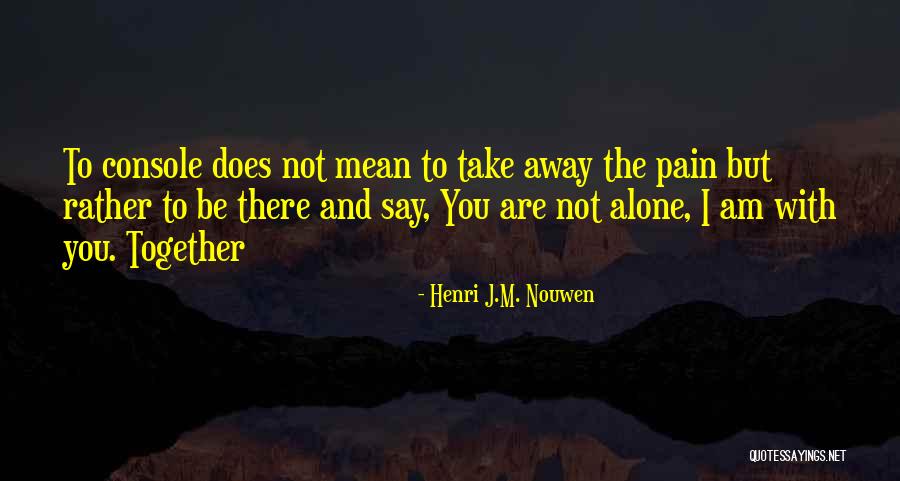Together But Alone Quotes By Henri J.M. Nouwen Together But Alone Quotes By Henri J.M. Nouwen