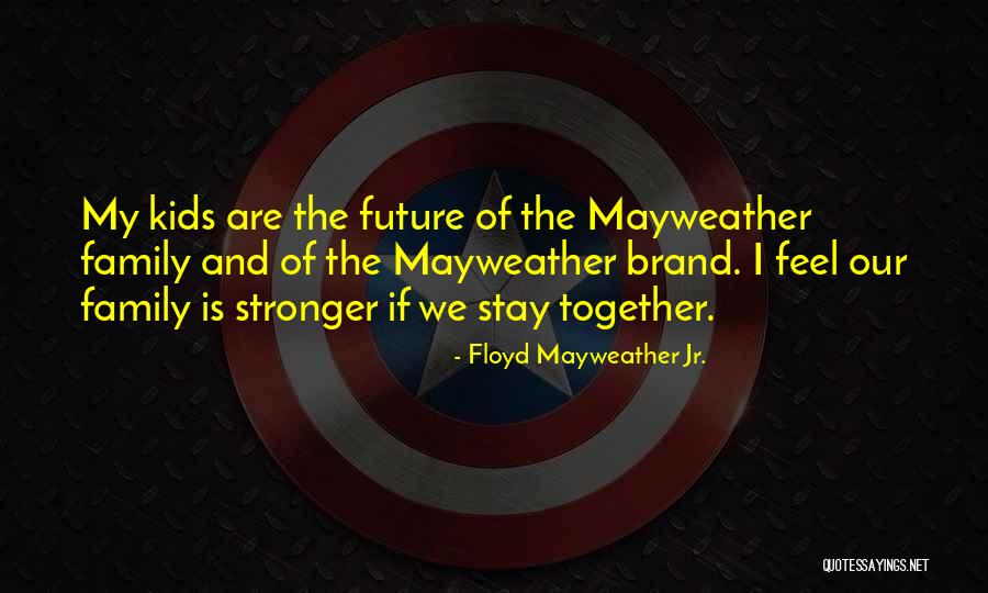 Together Stronger Quotes By Floyd Mayweather Jr. Together Stronger Quotes By Floyd Mayweather Jr.