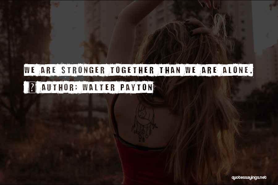Together We Are Stronger Quotes By Walter Payton