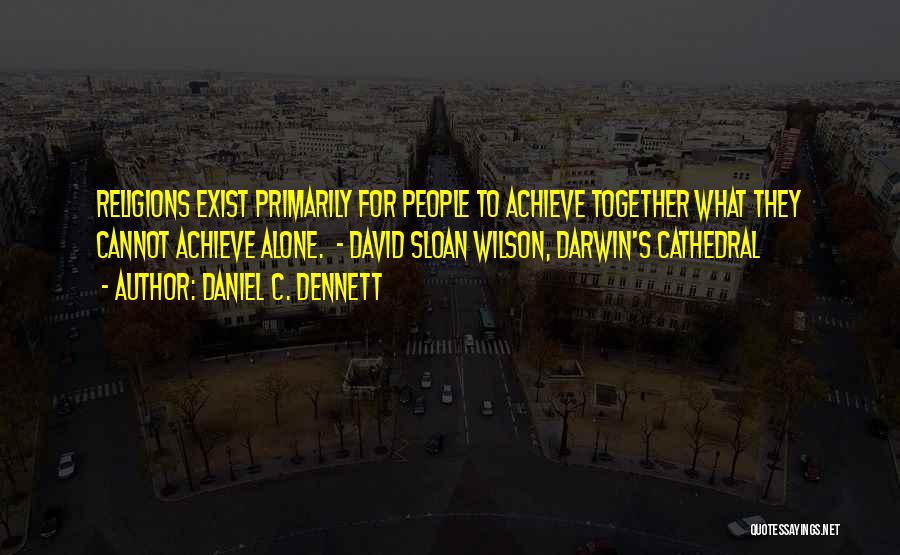 Together We Can Achieve More Quotes By Daniel C. Dennett