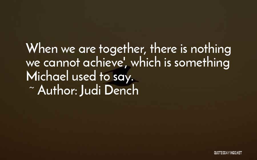 Together We Can Achieve More Quotes By Judi Dench