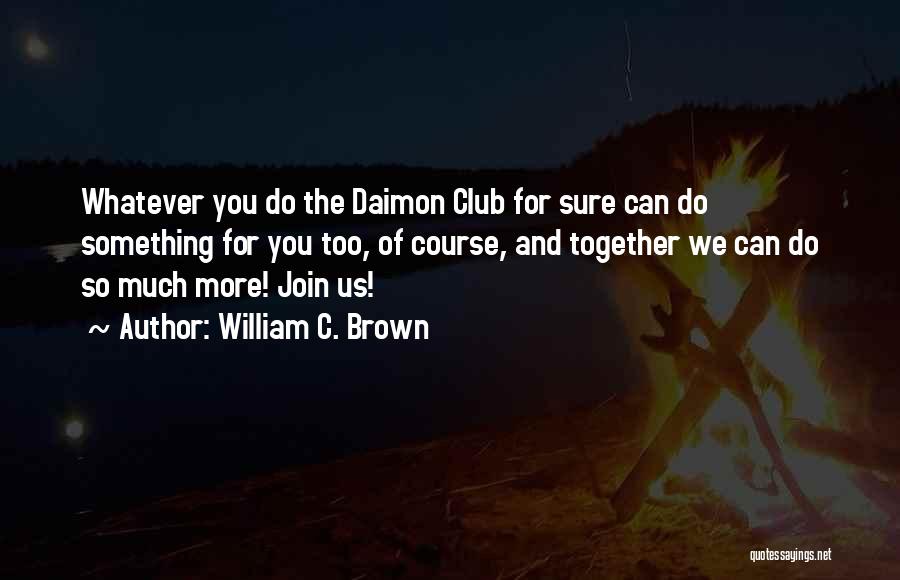 Together We Can Do More Quotes By William C. Brown