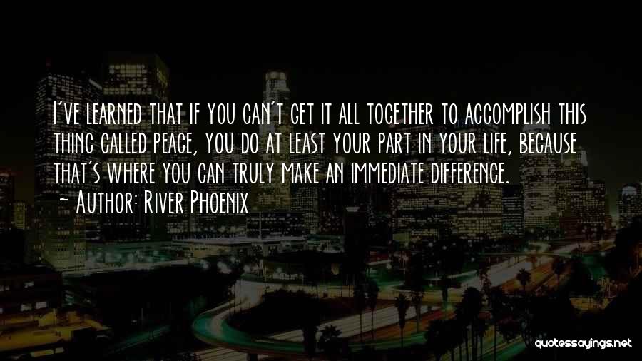 Together We Can Make A Difference Quotes By River Phoenix