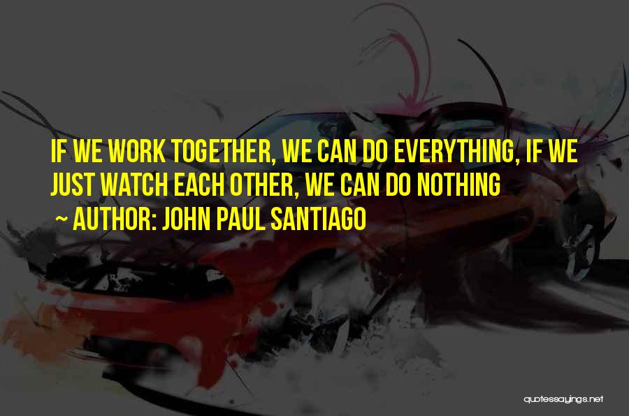 Together We Can Quotes By John Paul Santiago