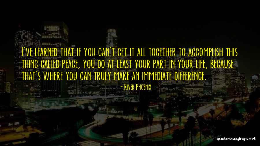 Together We Make A Difference Quotes By River Phoenix