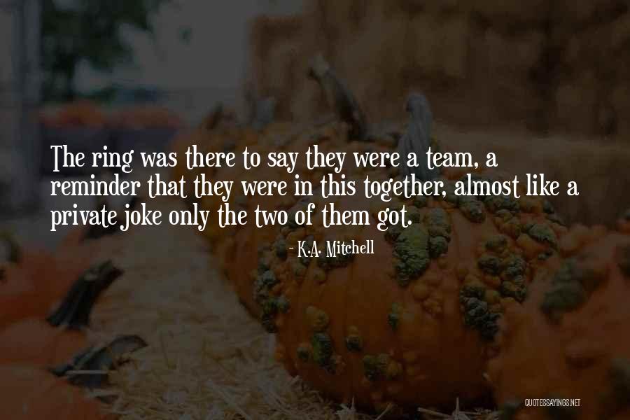 Together Were A Team Quotes By K.A. Mitchell