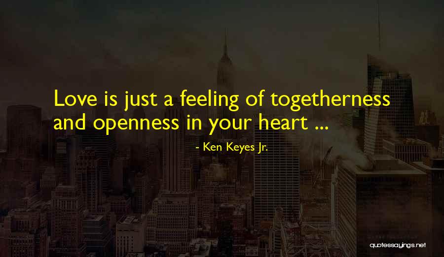 Togetherness And Love Quotes By Ken Keyes Jr. Togetherness And Love Quotes By Ken Keyes Jr.