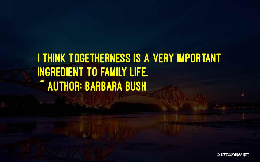 Togetherness Of Family Quotes By Barbara Bush